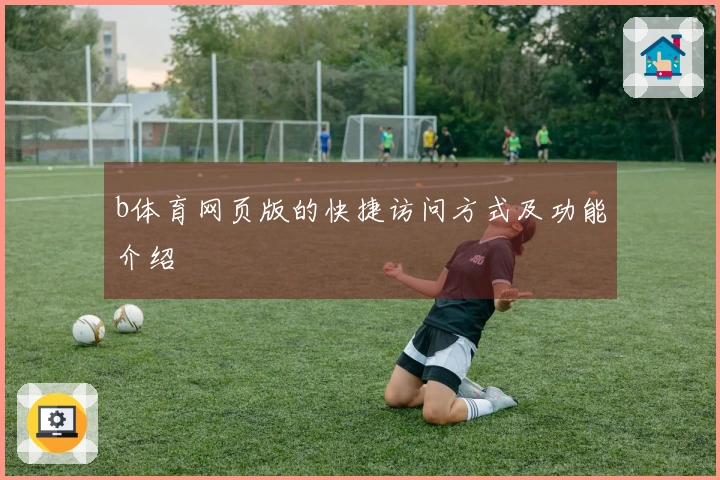 b体育网页版的快捷访问方式及功能介绍