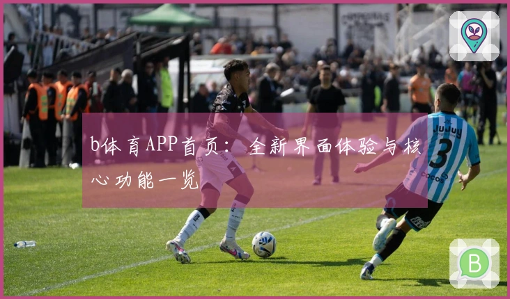b体育APP首页：全新界面体验与核心功能一览